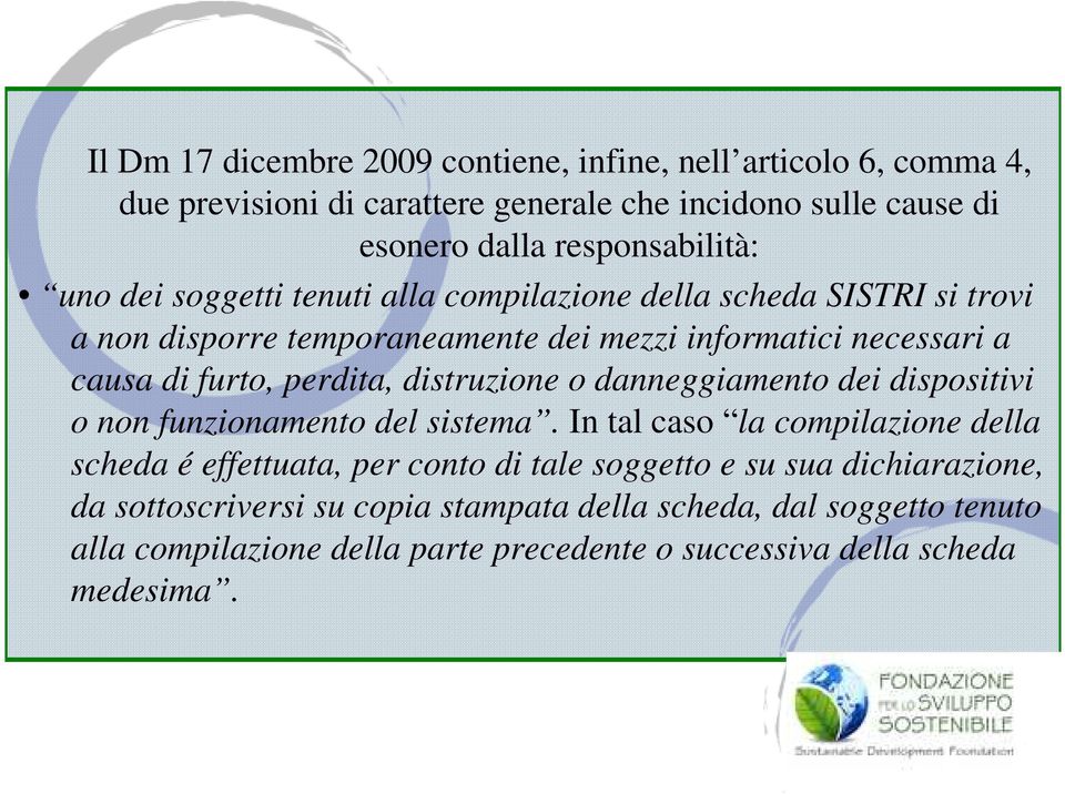 distruzione o danneggiamento dei dispositivi o non funzionamento del sistema.