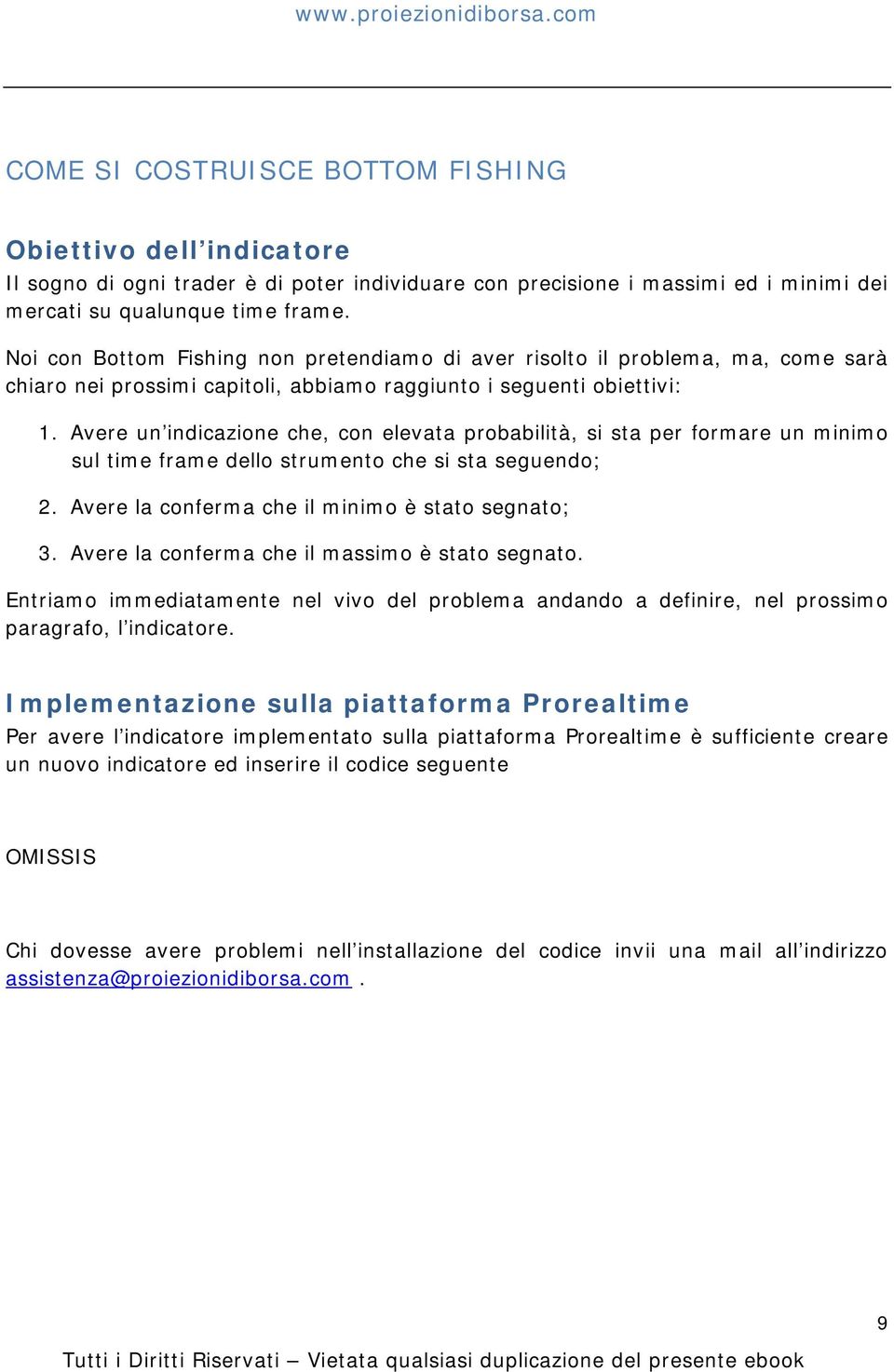 Avere un indicazione che, con elevata probabilità, si sta per formare un minimo sul time frame dello strumento che si sta seguendo; 2. Avere la conferma che il minimo è stato segnato; 3.