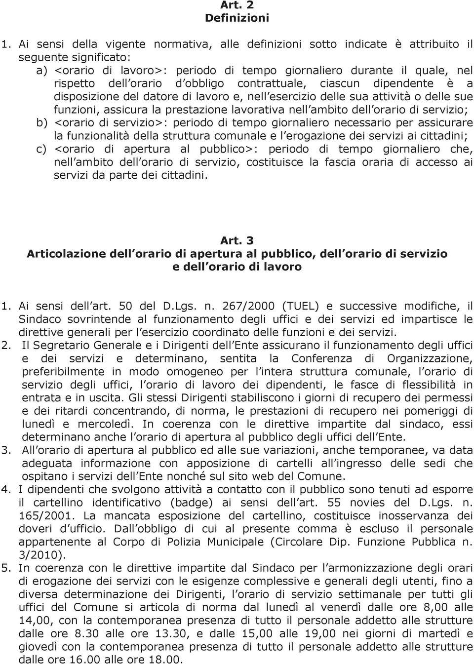 d obbligo contrattuale, ciascun dipendente è a disposizione del datore di lavoro e, nell esercizio delle sua attività o delle sue funzioni, assicura la prestazione lavorativa nell ambito dell orario