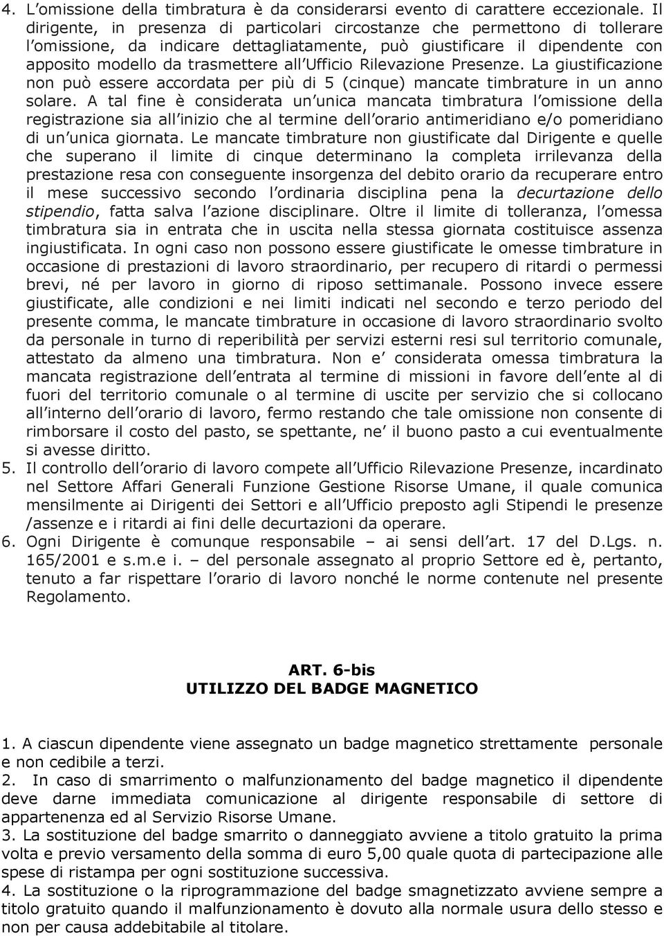 Ufficio Rilevazione Presenze. La giustificazione non può essere accordata per più di 5 (cinque) mancate timbrature in un anno solare.