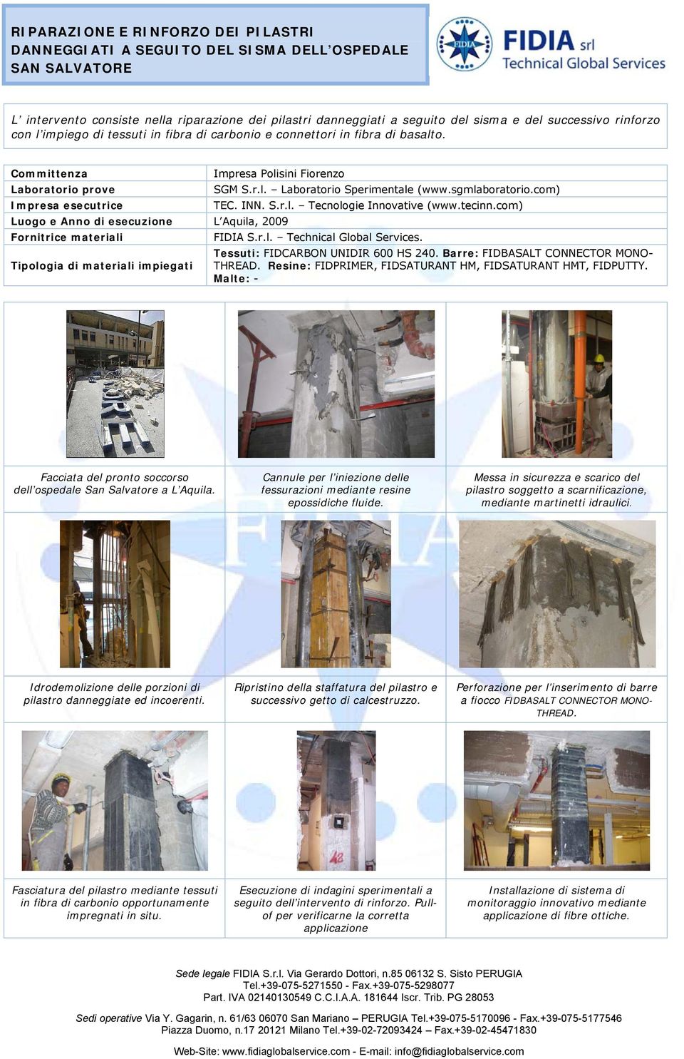 tecinn.com) Tessuti: FIDCARBON UNIDIR 600 HS 240. Barre: FIDBASALT CONNECTOR MONO- THREAD. Resine: FIDPRIMER, FIDSATURANT HM, FIDSATURANT HMT, FIDPUTTY.