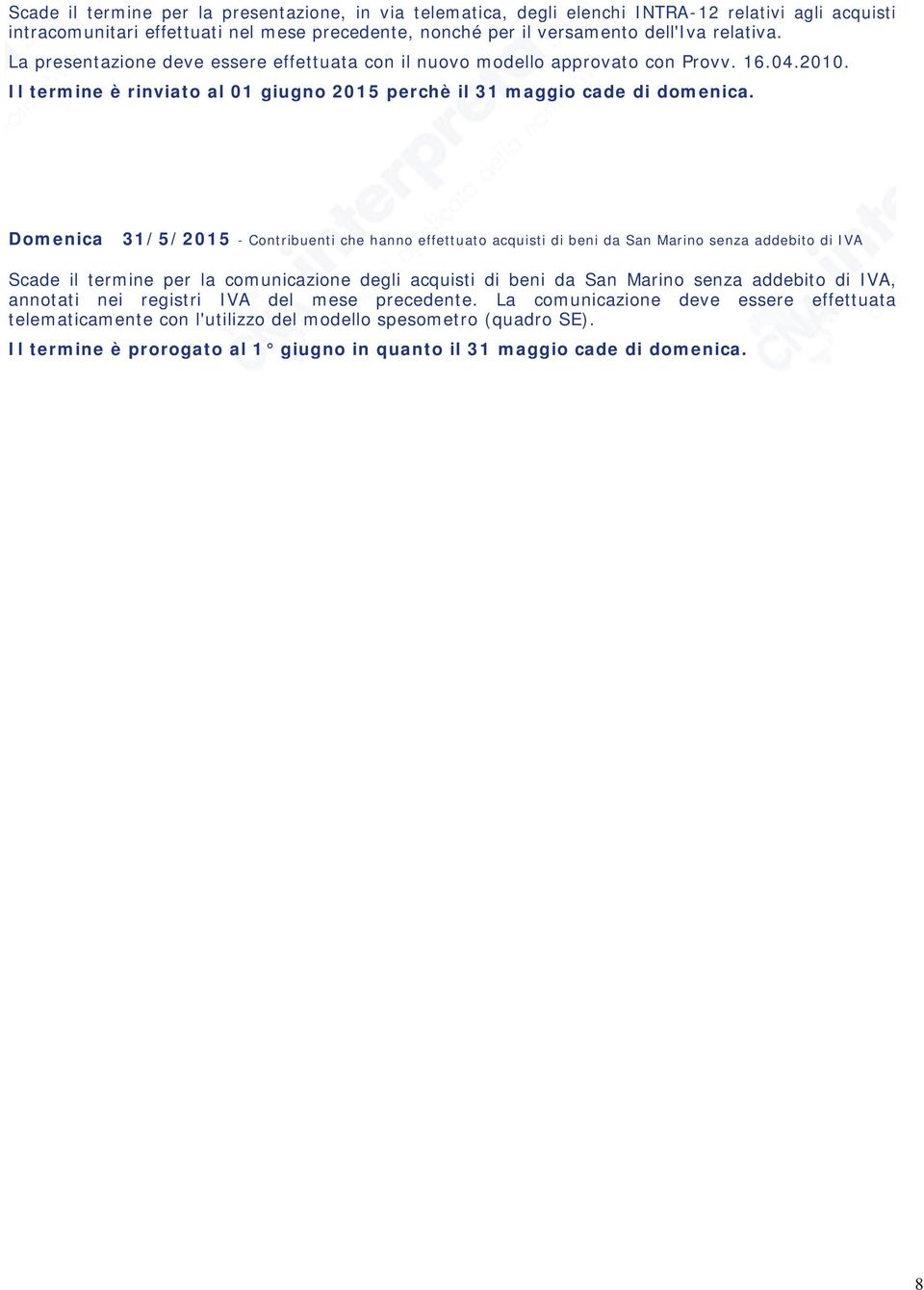 Domenica 31/5/2015 - Contribuenti che hanno effettuato acquisti di beni da San Marino senza addebito di IVA Scade il termine per la comunicazione degli acquisti di beni da San Marino senza addebito