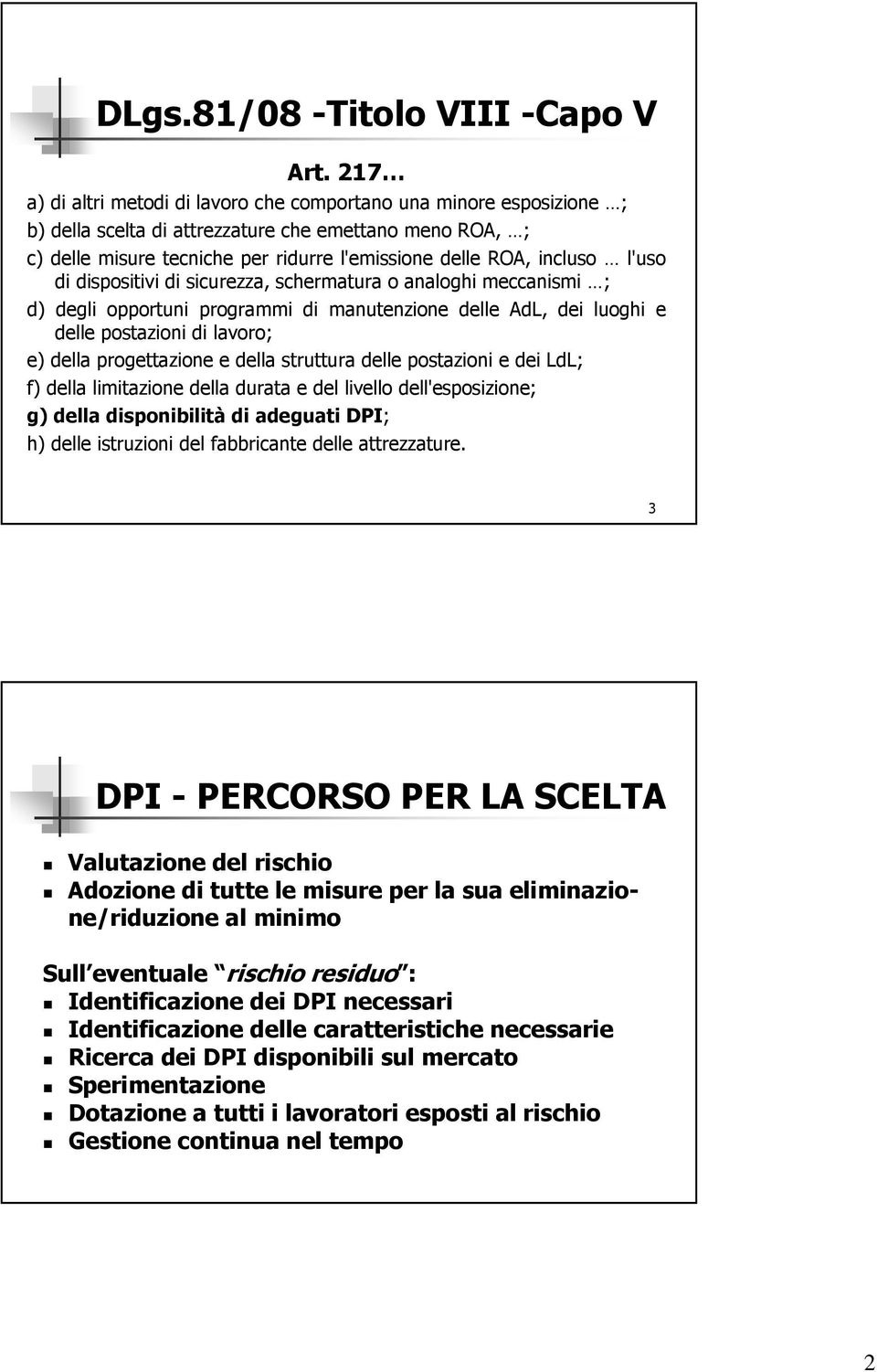 l'uso di dispositivi di sicurezza, schermatura o analoghi meccanismi ; d) degli opportuni programmi di manutenzione delle AdL, dei luoghi e delle postazioni di lavoro; e) della progettazione e della