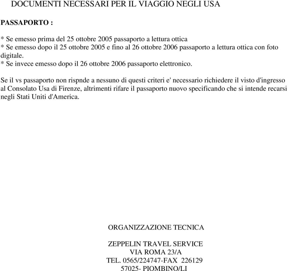 Se il vs passaporto non rispnde a nessuno di questi criteri e' necessario richiedere il visto d'ingresso al Consolato Usa di Firenze, altrimenti rifare il