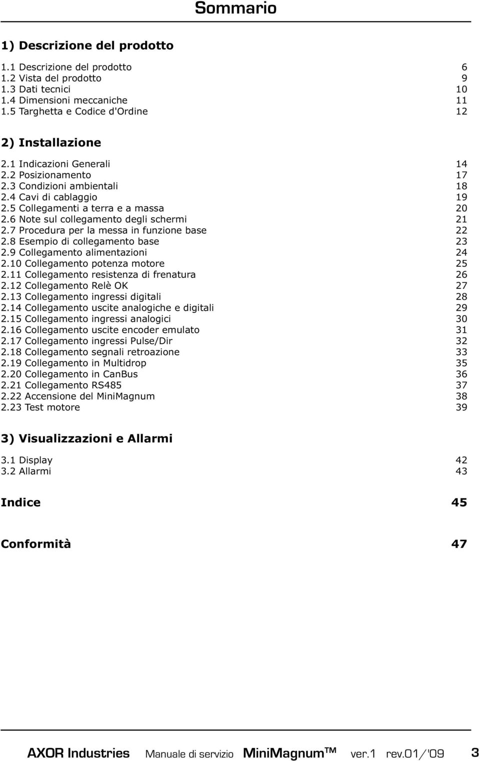 8 Esempio di collegamento base.9 Collegamento alimentazioni.0 Collegamento potenza motore 5. Collegamento resistenza di frenatura 6. Collegamento Relè OK 7. Collegamento ingressi digitali 8.