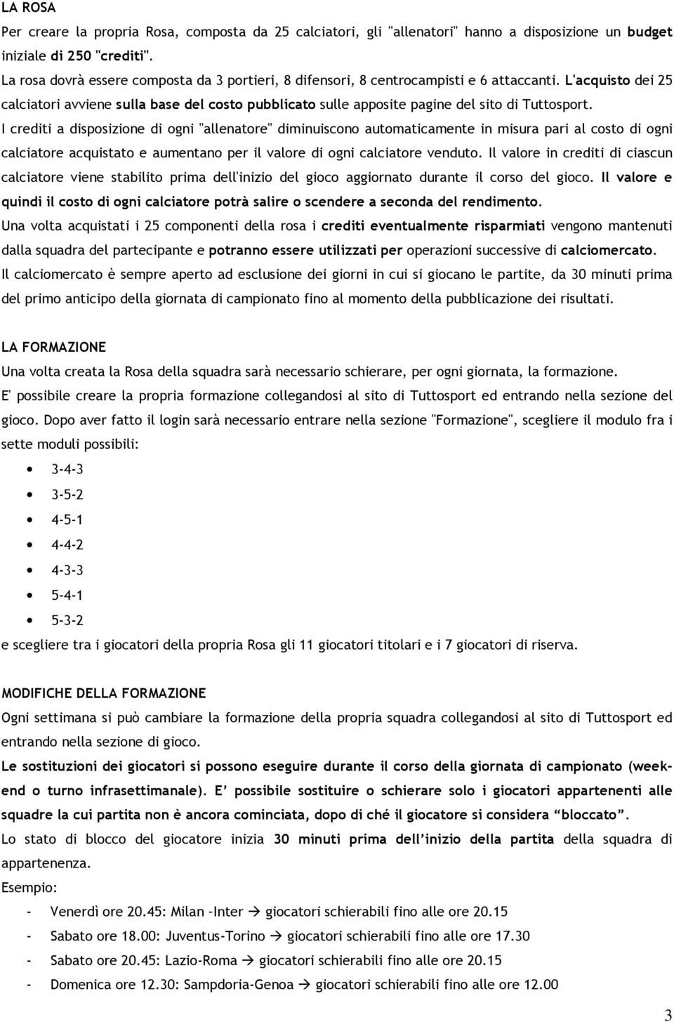 L'acquisto dei 25 calciatori avviene sulla base del costo pubblicato sulle apposite pagine del sito di Tuttosport.