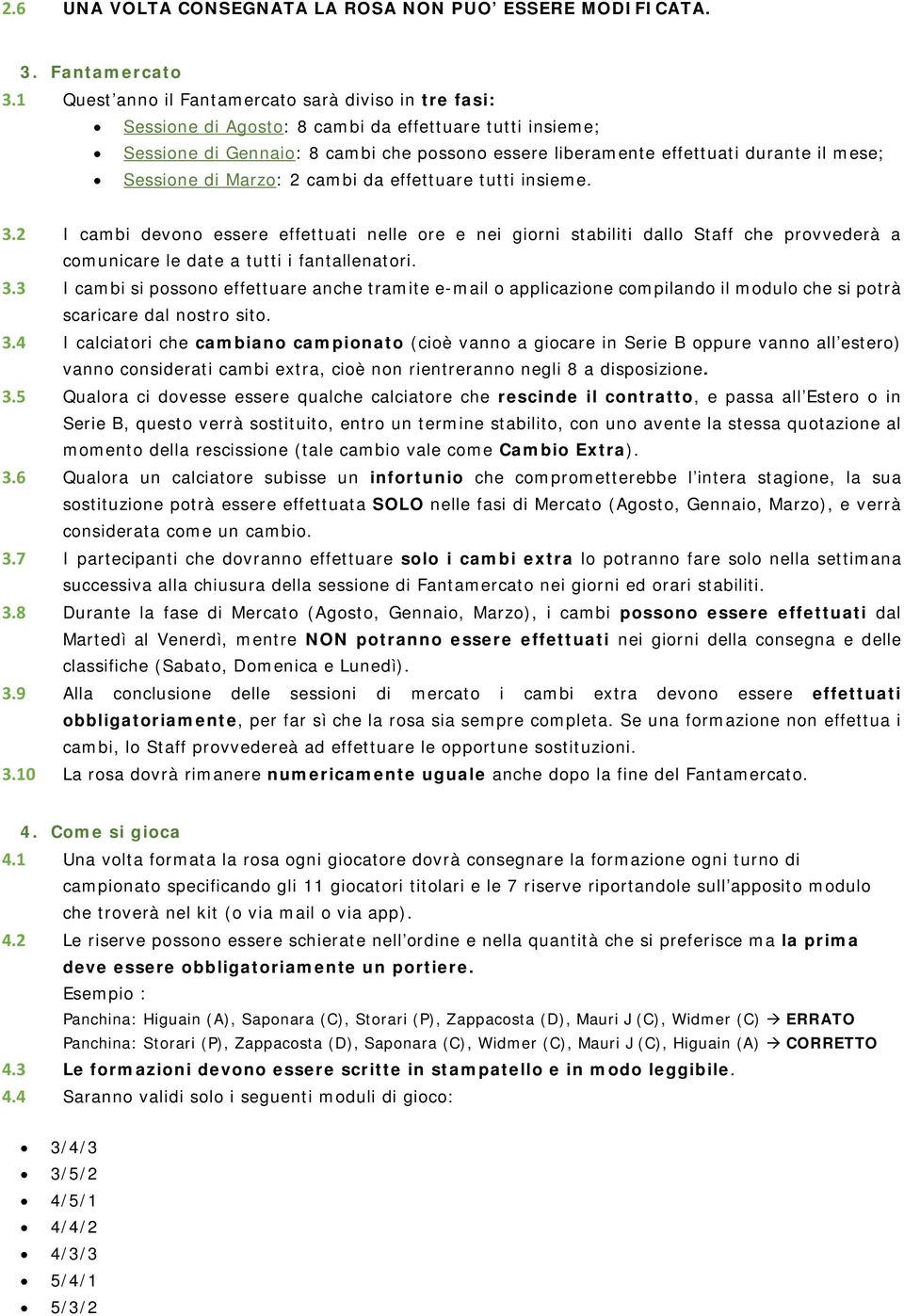 Sessione di Marzo: 2 cambi da effettuare tutti insieme. 3.2 I cambi devono essere effettuati nelle ore e nei giorni stabiliti dallo Staff che provvederà a comunicare le date a tutti i fantallenatori.