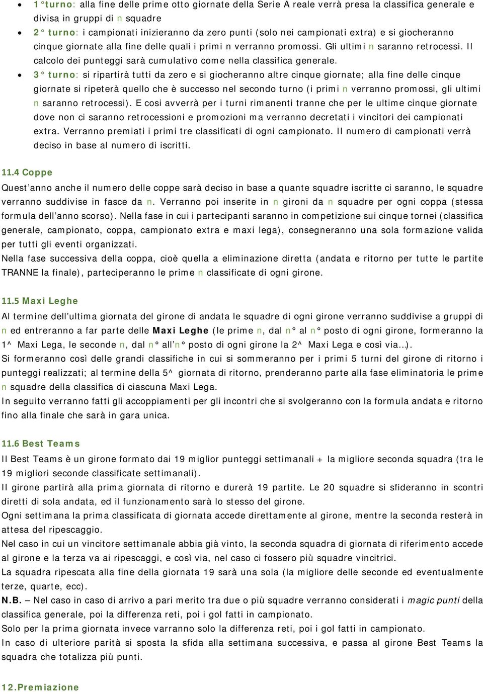 Il calcolo dei punteggi sarà cumulativo come nella classifica generale.