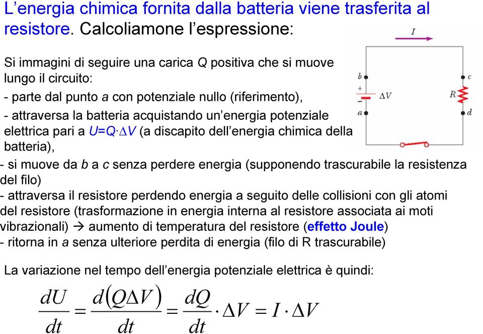 un energia potenziale elettrica pari a U=Q V (a discapito dell energia chimica della batteria), - si muove da b a c senza perdere energia (supponendo trascurabile la resistenza del filo) - attraversa