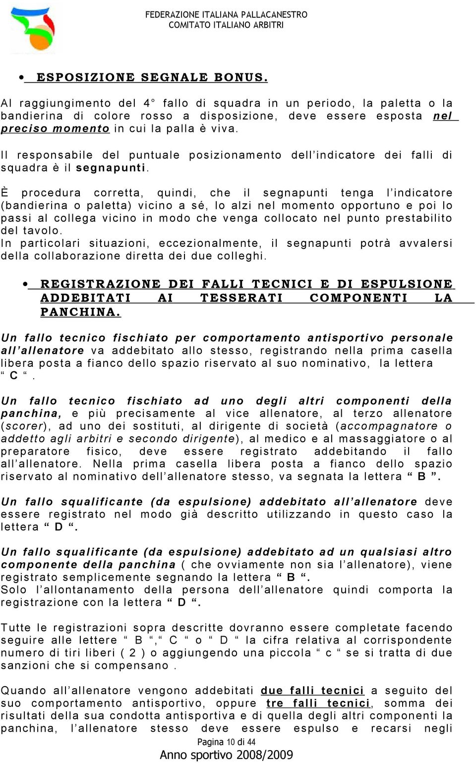 Il responsabile del puntuale posizionamento dell indicatore dei falli di squadra è il segnapunti.