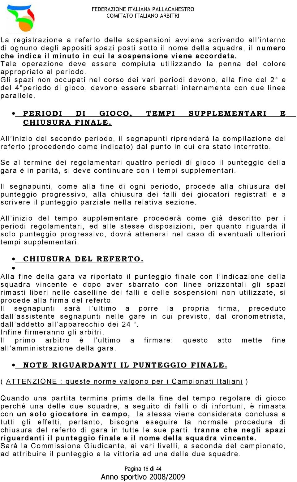 Gli spazi non occupati nel corso dei vari periodi devono, alla fine del 2 e del 4 periodo di gioco, devono essere sbarrati internamente con due linee parallele.