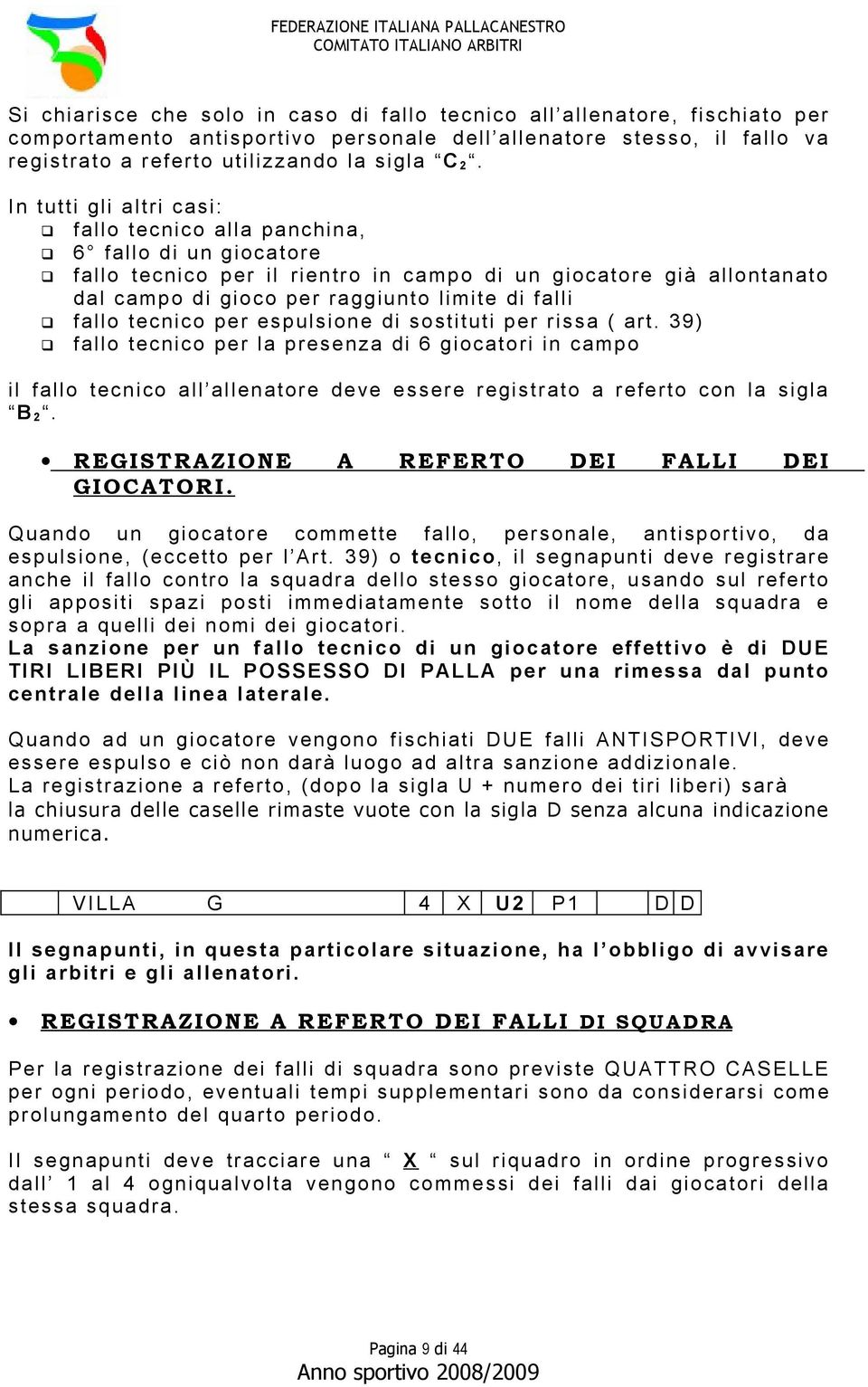 fallo tecnico per espulsione di sostituti per rissa ( art. 39) fallo tecnico per la presenza di 6 giocatori in campo il fallo tecnico all allenatore deve essere registrato a referto con la sigla B 2.