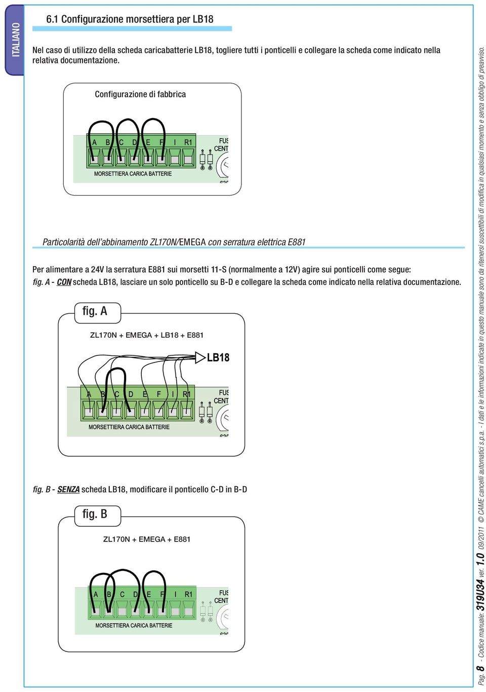 come segue: fig. A - CON scheda LB18, lasciare un solo ponticello su B-D e collegare la scheda come indicato nella relativa documentazione. fig. A ZL170N + EMEGA + LB18 + E881 fig.