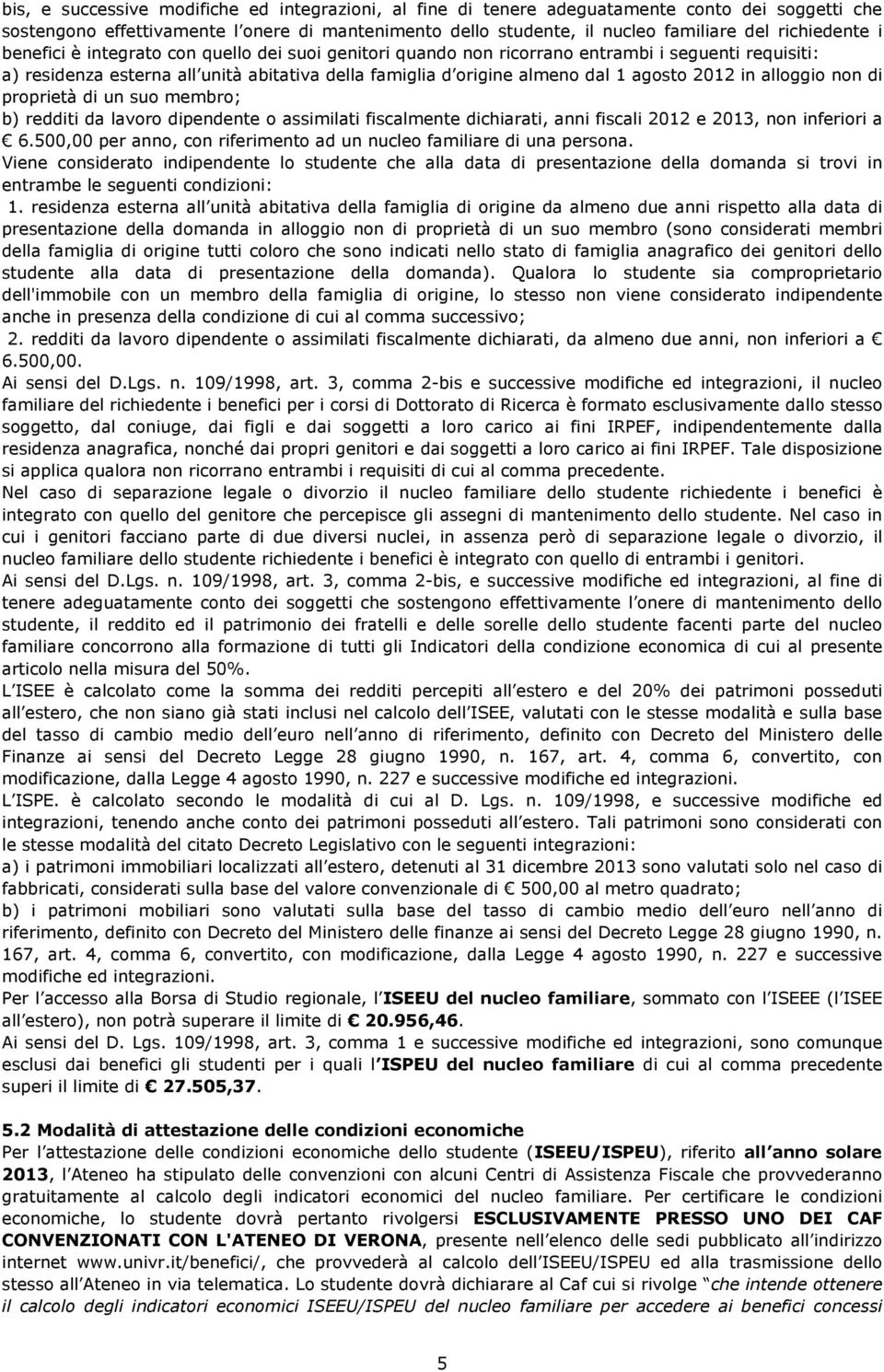 agosto 2012 in alloggio non di proprietà di un suo membro; b) redditi da lavoro dipendente o assimilati fiscalmente dichiarati, anni fiscali 2012 e 2013, non inferiori a 6.