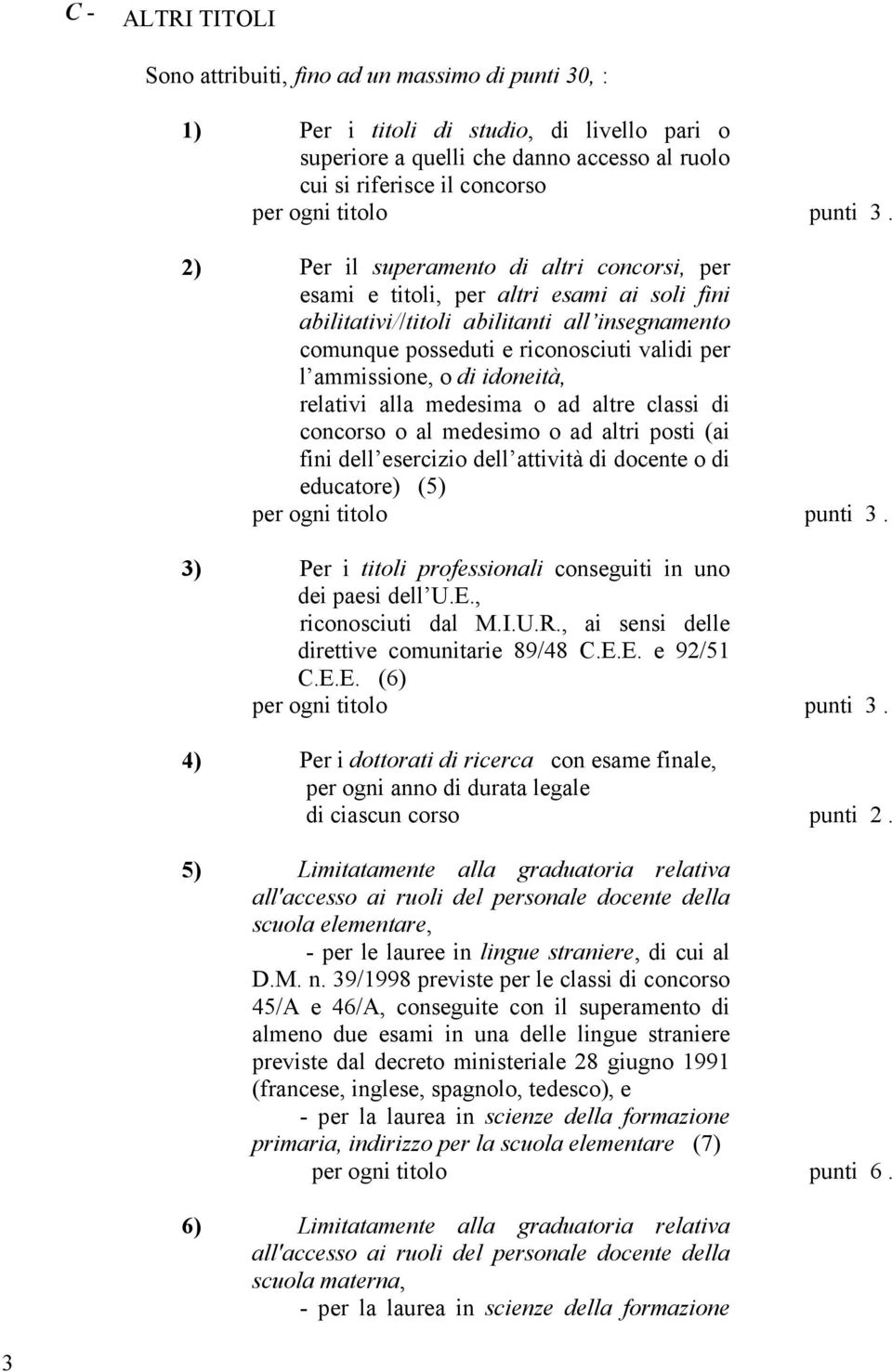 idoneità, relativi alla medesima o ad altre classi di concorso o al medesimo o ad altri posti (ai fini dell esercizio dell attività di docente o di educatore) (5) 3) Per i titoli professionali