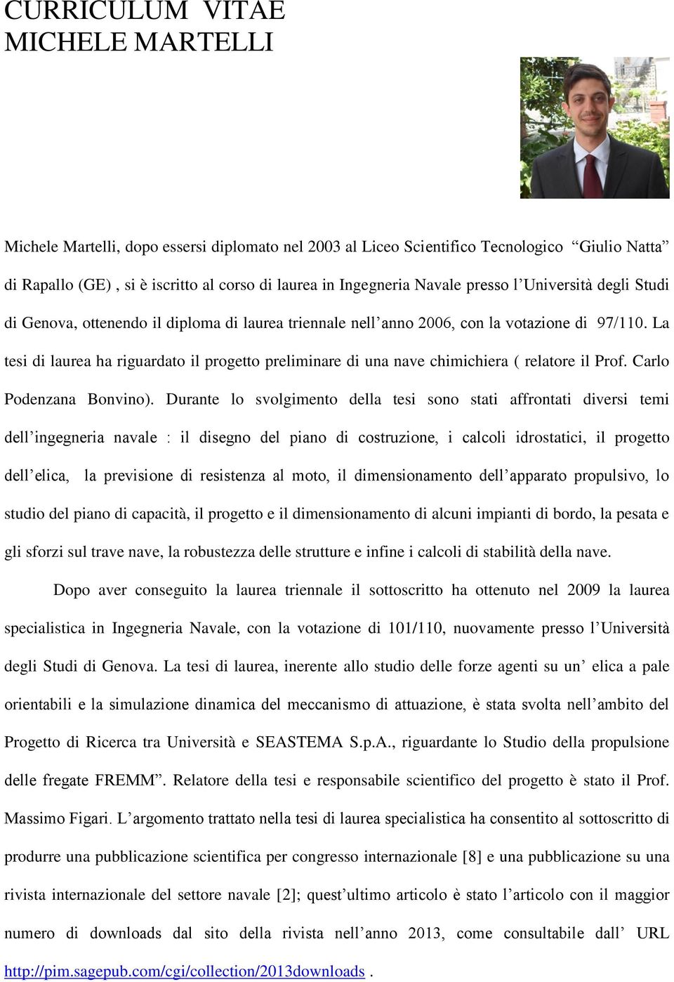 La tesi di laurea ha riguardato il progetto preliminare di una nave chimichiera ( relatore il Prof. Carlo Podenzana Bonvino).