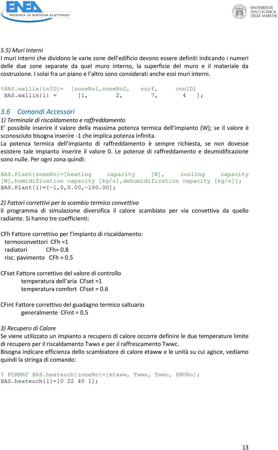 6 Comandi Accessori 1) Terminale di riscaldamento e raffreddamento E possibile inserire il valore della massima potenza termica dell impianto (W); se il valore è sconosciuto bisogna inserire -1 che