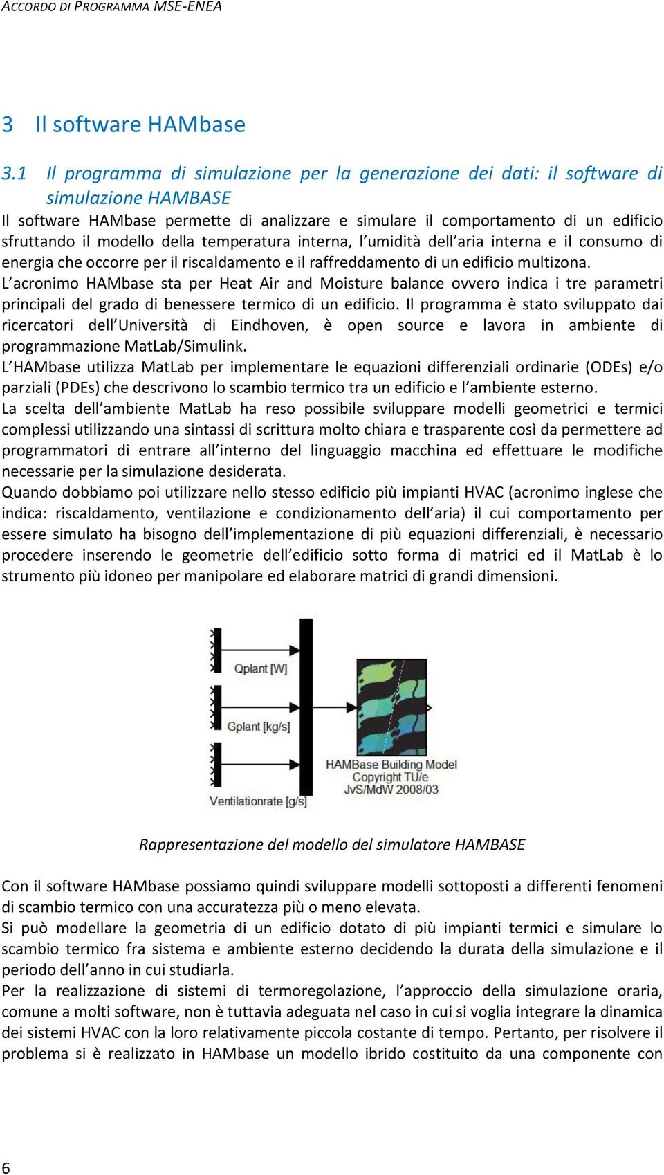 modello della temperatura interna, l umidità dell aria interna e il consumo di energia che occorre per il riscaldamento e il raffreddamento di un edificio multizona.