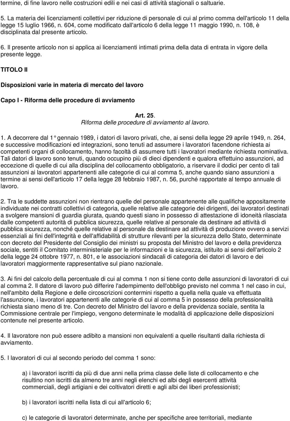 604, come modificato dall'articolo 6 della legge 11 maggio 1990, n. 108, è disciplinata dal presente articolo. 6. Il presente articolo non si applica ai licenziamenti intimati prima della data di entrata in vigore della presente legge.