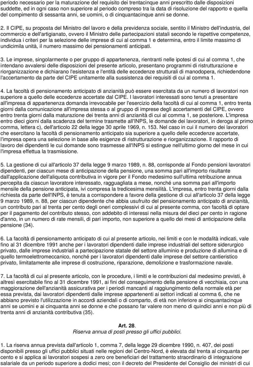 Il CIPE, su proposta del Ministro del lavoro e della previdenza sociale, sentito il Ministro dell'industria, del commercio e dell'artigianato, ovvero il Ministro delle partecipazioni statali secondo