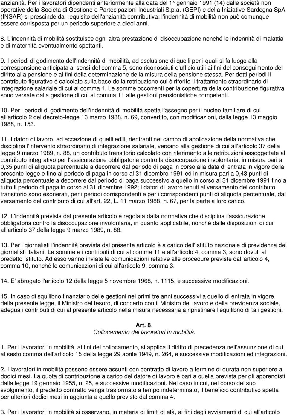 L'indennità di mobilità sostituisce ogni altra prestazione di disoccupazione nonché le indennità di malattia e di maternità eventualmente spettanti. 9.