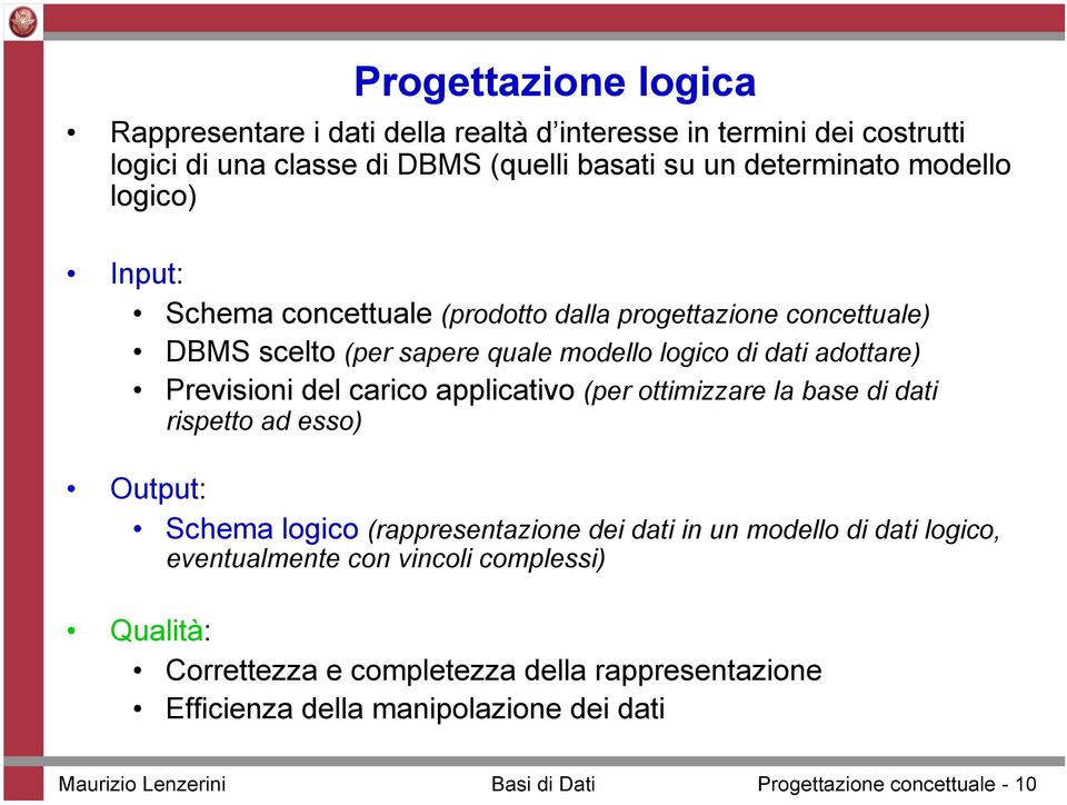 del carico applicativo (per ottimizzare la base di dati rispetto ad esso) Output: Schema logico (rappresentazione dei dati in un modello di dati logico,