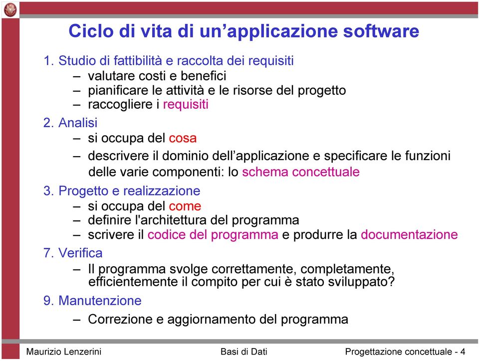 Analisi si occupa del cosa descrivere il dominio dell applicazione e specificare le funzioni delle varie componenti: lo schema concettuale 3.