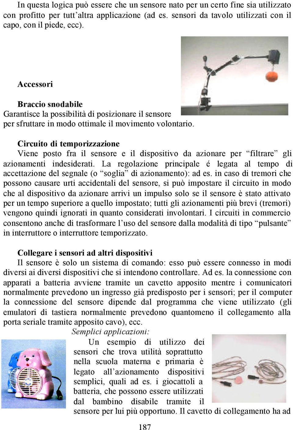 Circuito di temporizzazione Viene posto fra il sensore e il dispositivo da azionare per filtrare gli azionamenti indesiderati.