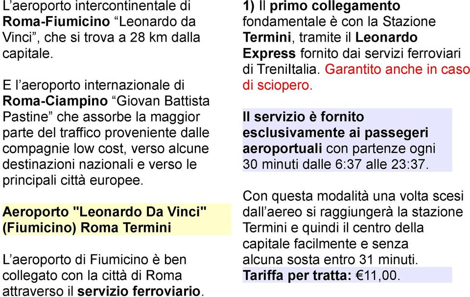 principali città europee. Aeroporto "Leonardo Da Vinci" (Fiumicino) Roma Termini L aeroporto di Fiumicino è ben collegato con la città di Roma attraverso il servizio ferroviario.
