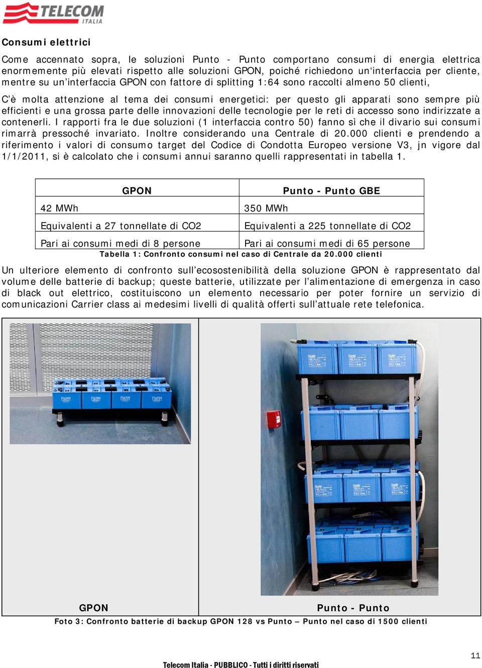 efficienti e una grossa parte delle innovazioni delle tecnologie per le reti di accesso sono indirizzate a contenerli.