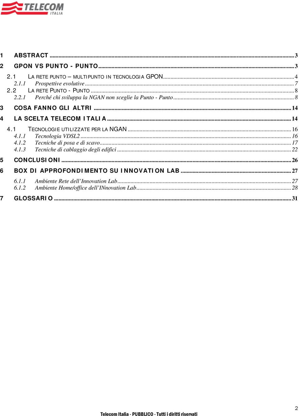 ..16 4.1.1 Tecnologia VDSL2...16 4.1.2 Tecniche di posa e di scavo...17 4.1.3 Tecniche di cablaggio degli edifici...22 5 CONCLUSIONI.