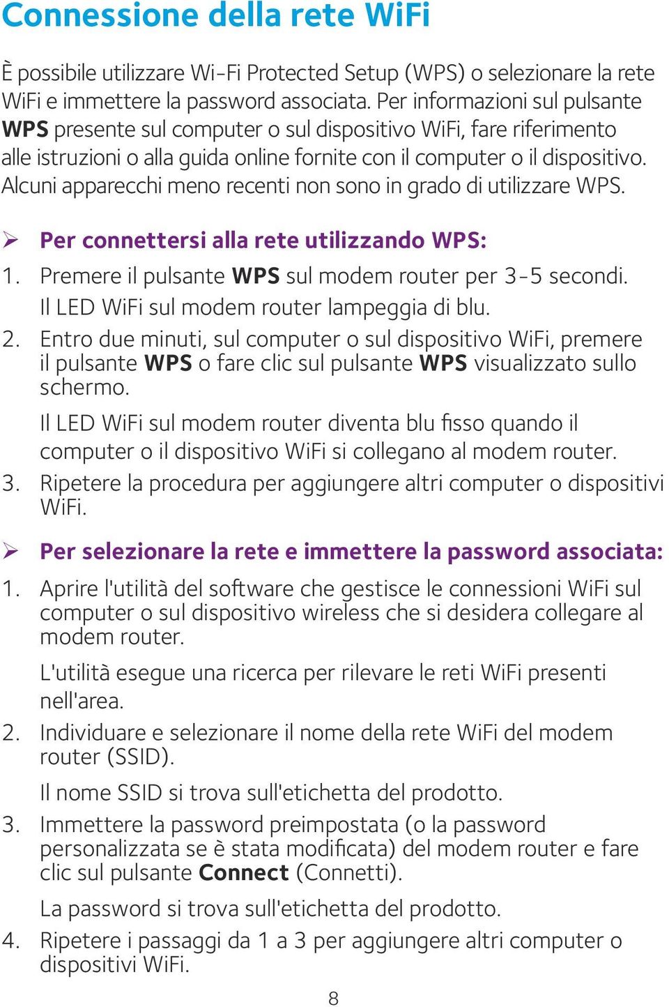 Alcuni apparecchi meno recenti non sono in grado di utilizzare WPS. ¾ Per connettersi alla rete utilizzando WPS: 1. Premere il pulsante WPS sul modem router per 3-5 secondi.