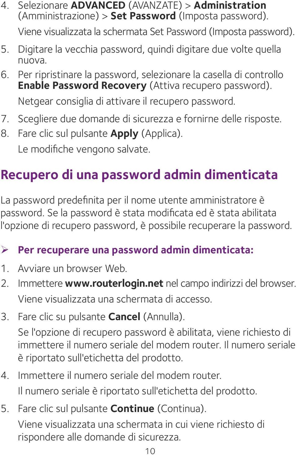 Netgear consiglia di attivare il recupero password. 7. Scegliere due domande di sicurezza e fornirne delle risposte. 8. Fare clic sul pulsante Apply (Applica). Le modifiche vengono salvate.