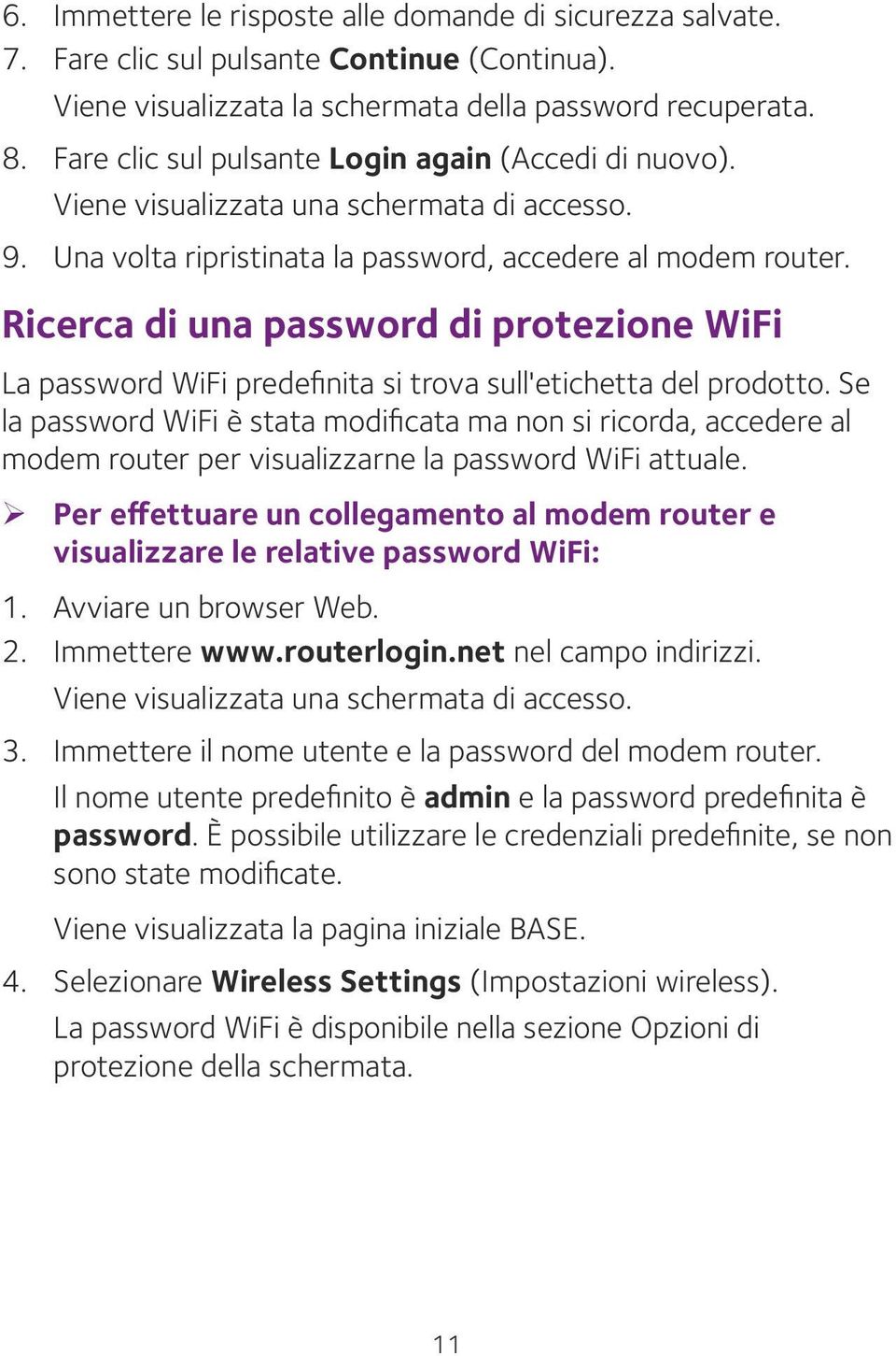 Ricerca di una password di protezione WiFi La password WiFi predefinita si trova sull'etichetta del prodotto.