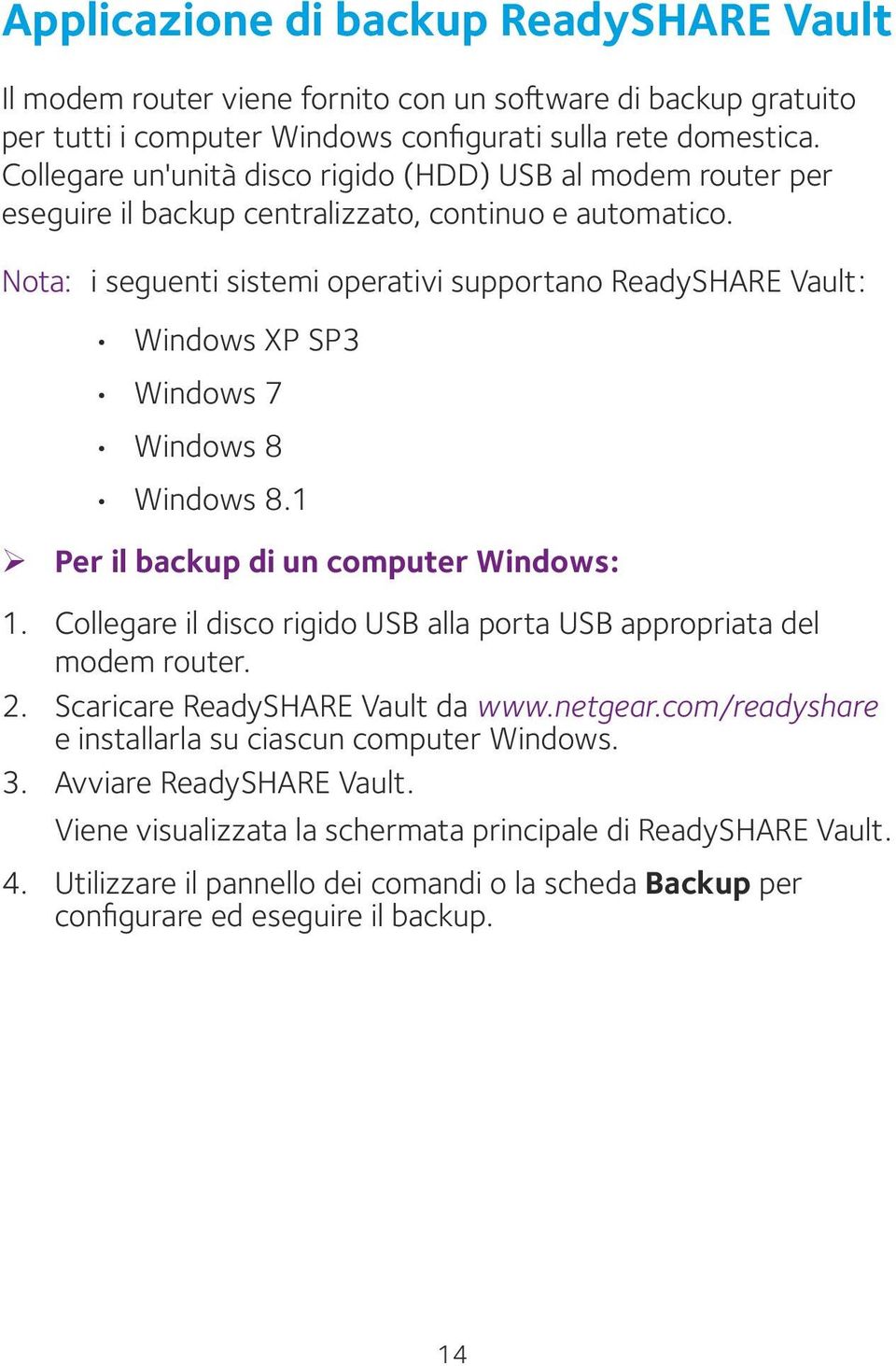 Nota: i seguenti sistemi operativi supportano ReadySHARE Vault: Windows XP SP3 Windows 7 Windows 8 Windows 8.1 ¾ Per il backup di un computer Windows: 1.