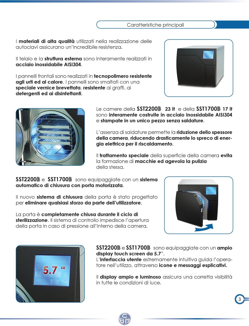 I pannelli sono smaltati con una speciale vernice brevettata, resistente ai graffi, ai detergenti ed ai disinfettanti.