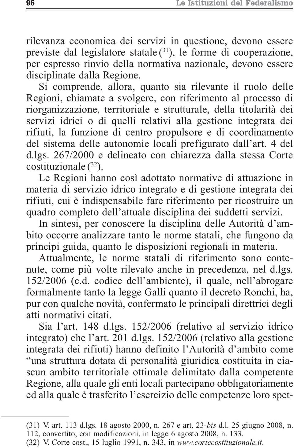 Si comprende, allora, quanto sia rilevante il ruolo delle Regioni, chiamate a svolgere, con riferimento al processo di riorganizzazione, territoriale e strutturale, della titolarità dei servizi