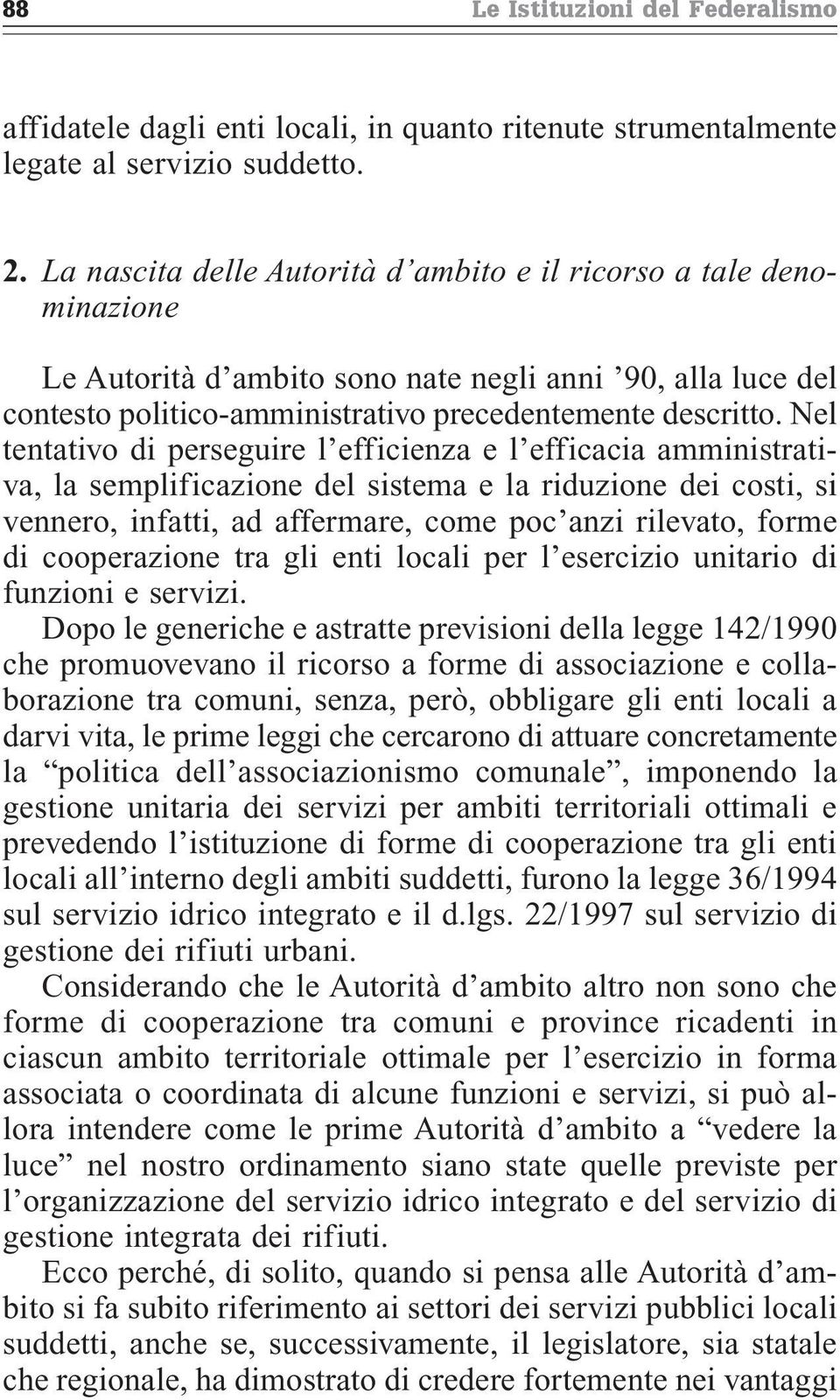 Nel tentativo di perseguire l efficienza e l efficacia amministrativa, la semplificazione del sistema e la riduzione dei costi, si vennero, infatti, ad affermare, come poc anzi rilevato, forme di