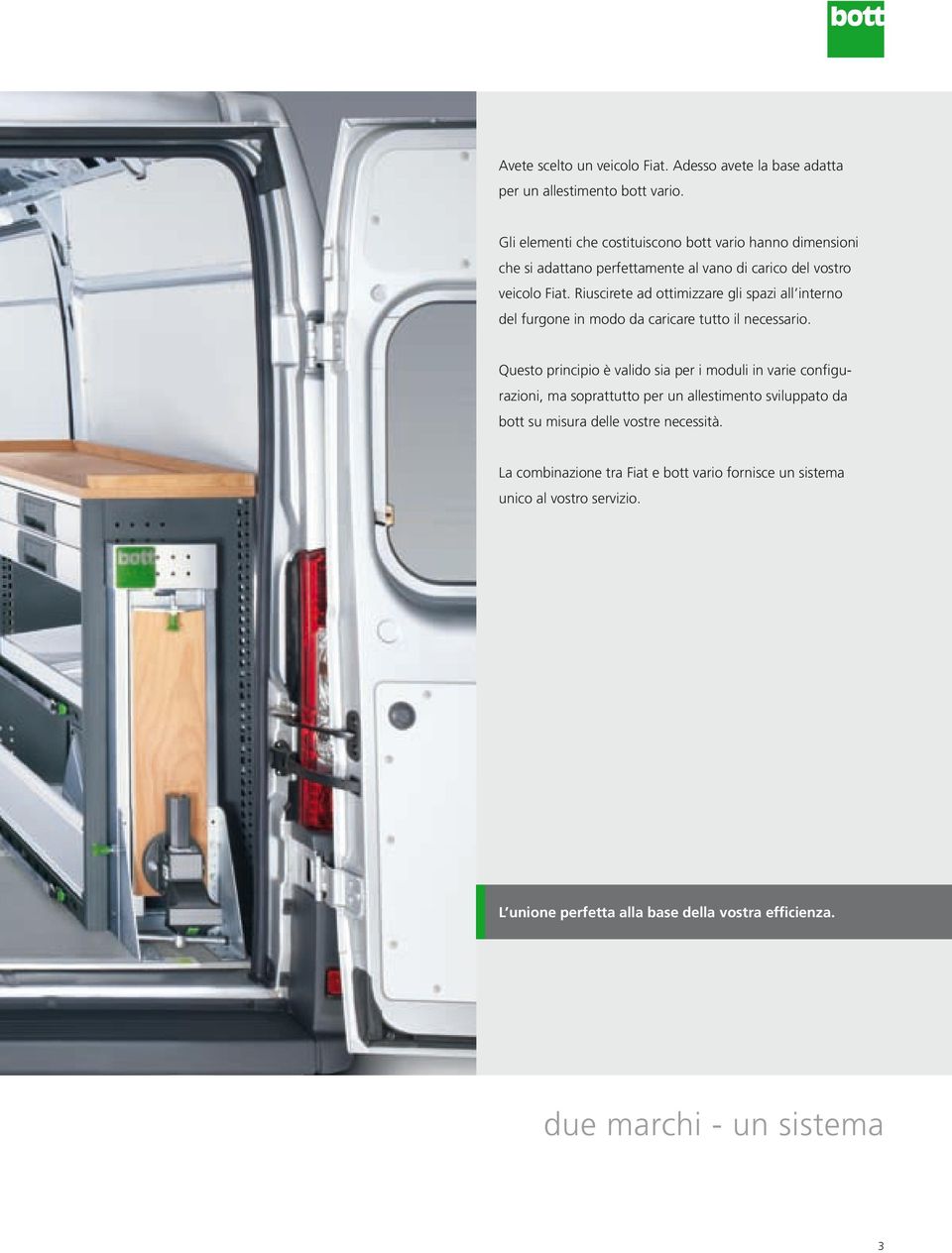 Riuscirete ad ottimizzare gli spazi all interno del furgone in modo da caricare tutto il necessario.