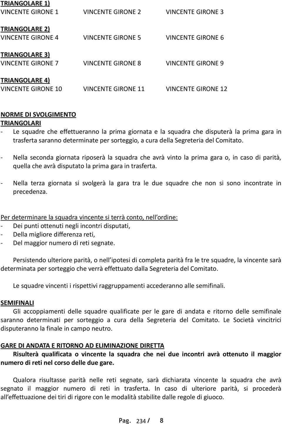 gara in trasferta saranno determinate per sorteggio, a cura della Segreteria del Comitato.