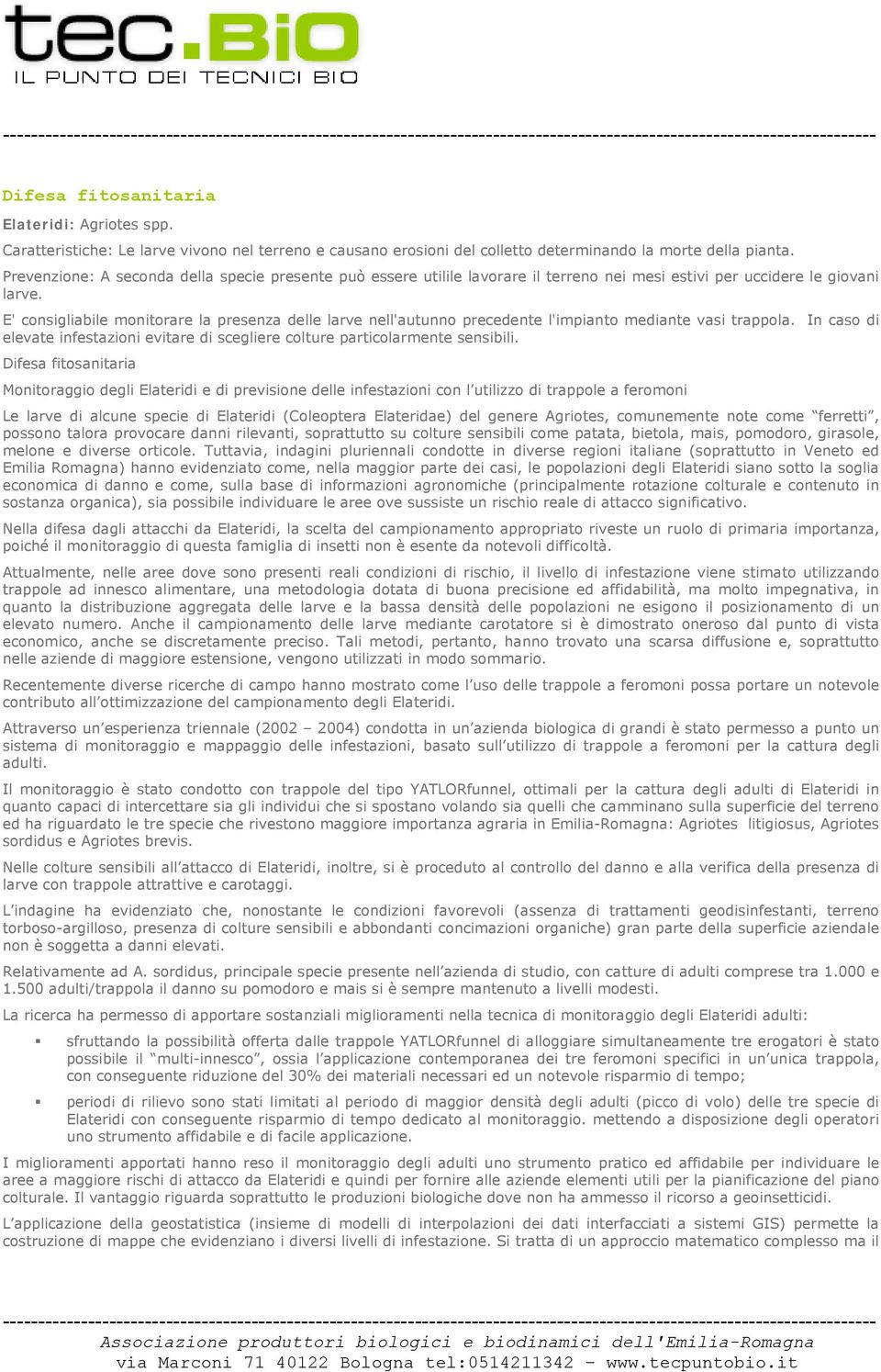 E' consigliabile monitorare la presenza delle larve nell'autunno precedente l'impianto mediante vasi trappola. In caso di elevate infestazioni evitare di scegliere colture particolarmente sensibili.