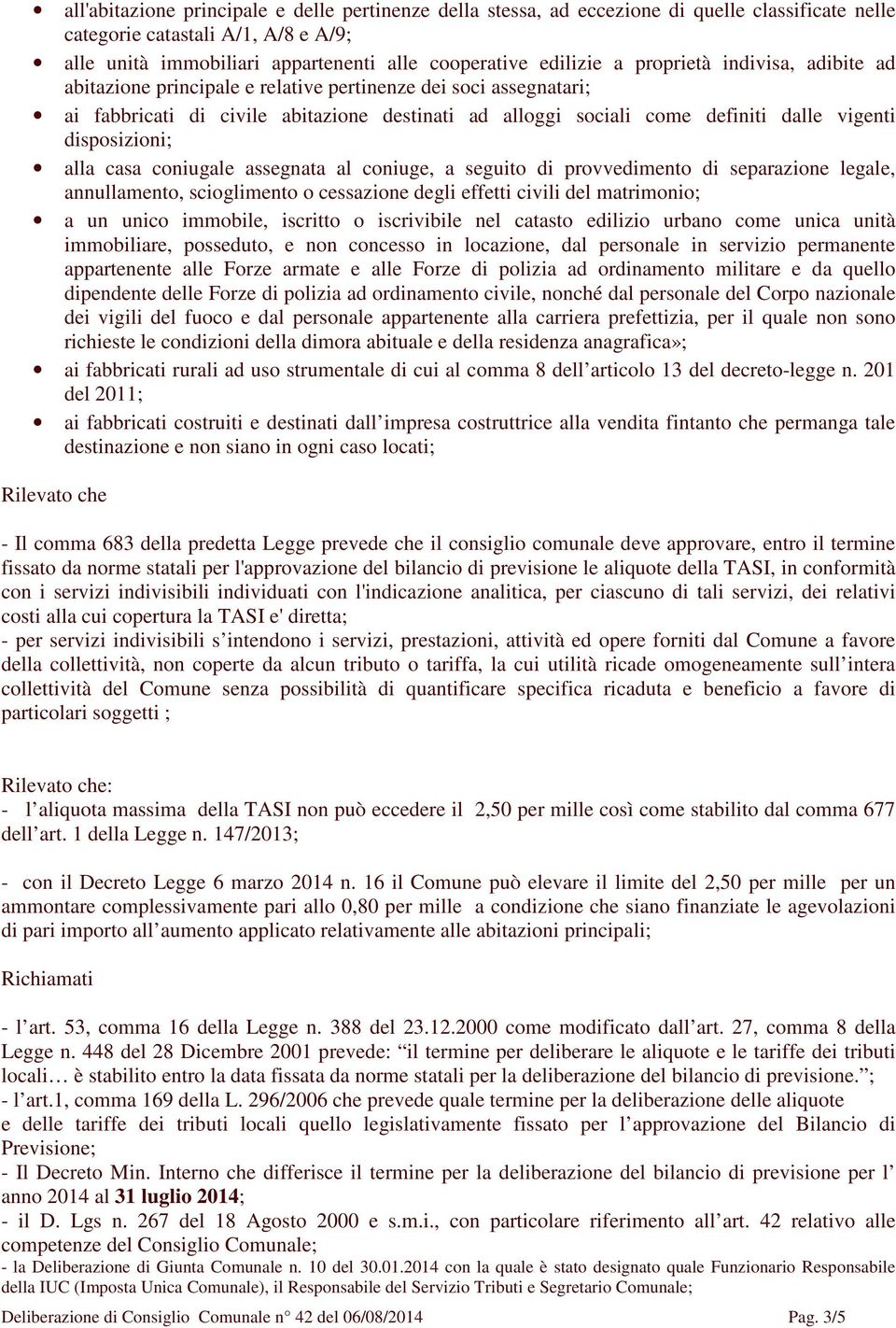 disposizioni; alla casa coniugale assegnata al coniuge, a seguito di provvedimento di separazione legale, annullamento, scioglimento o cessazione degli effetti civili del matrimonio; a un unico