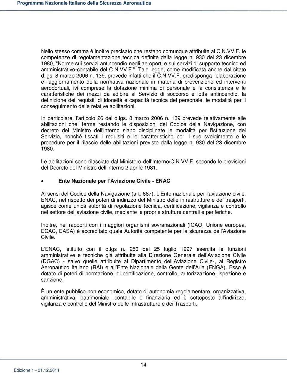 930 del 23 dicembre 1980, Norme sui servizi antincendio negli aeroporti e sui servizi di supporto tecnico ed amministrativo-contabile del C.N.VV.F.. Tale legge, come modificata anche dal citato d.lgs.