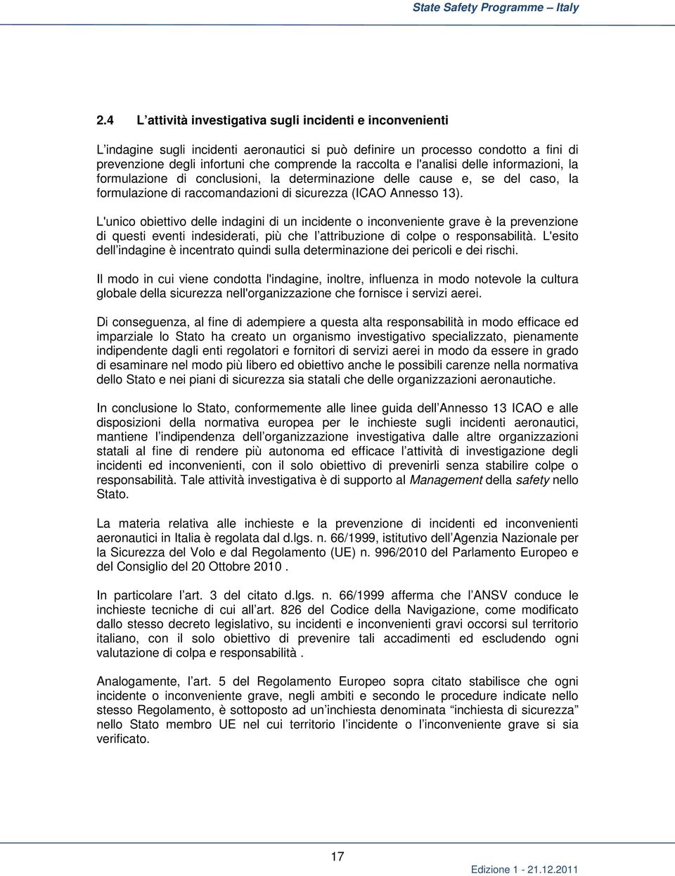 e l'analisi delle informazioni, la formulazione di conclusioni, la determinazione delle cause e, se del caso, la formulazione di raccomandazioni di sicurezza (ICAO Annesso 13).