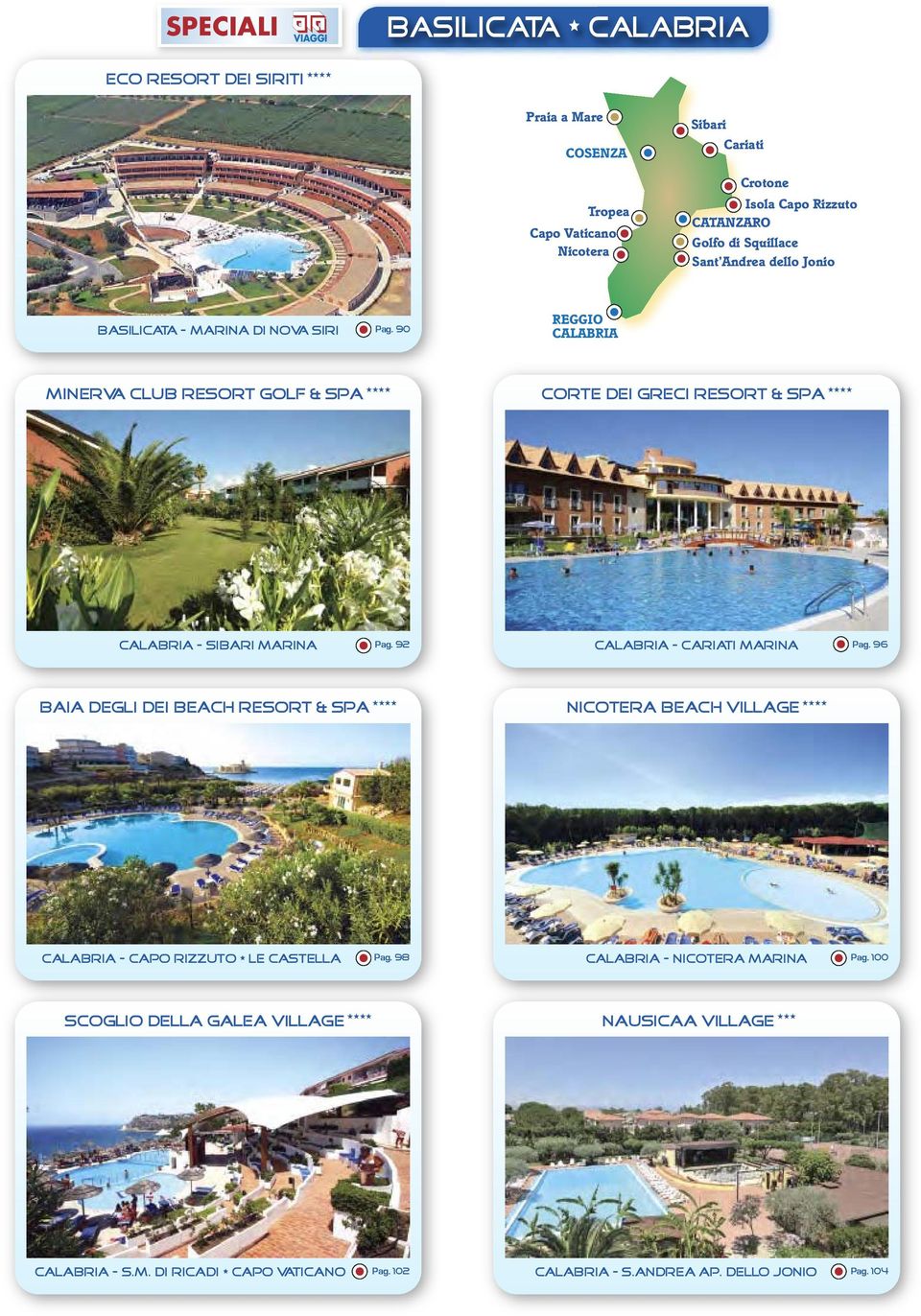 90 REGGIO CALABRIA minerva club resort golf & spa corte dei greci resort & spa CAlABRIA - SIBARI MARINA pag. 92 CAlABRIA - CARIATI MARINA pag.