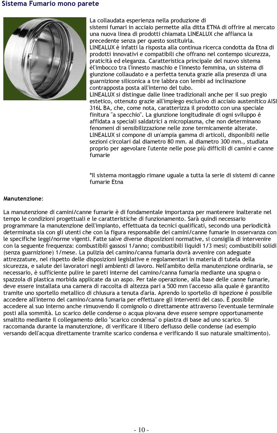 LlNEALUX è infatti la risposta alla continua ricerca condotta da Etna di prodotti innovativi e compatibili che offrano nel contempo sicurezza, praticità ed eleganza.