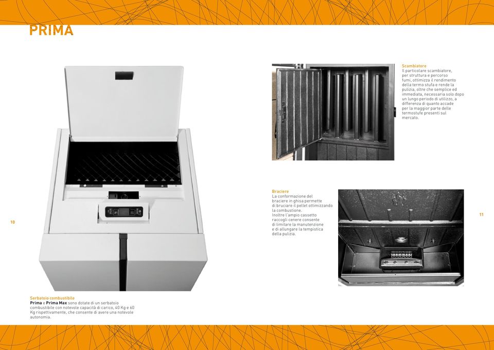 10 Braciere La conformazione del braciere in ghisa permette di bruciare il pellet ottimizzando la combustione.