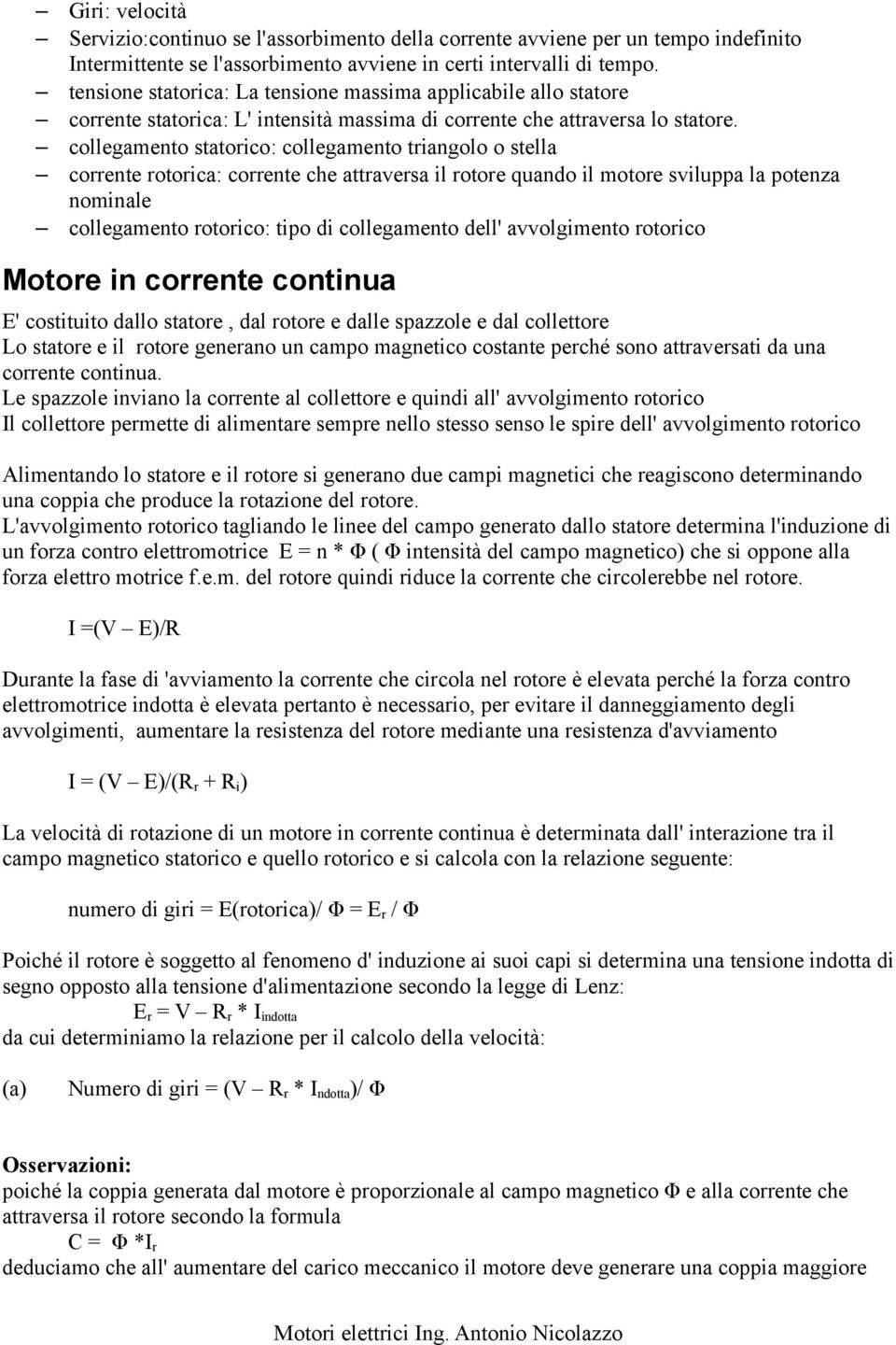 collegamento statorico: collegamento triangolo o stella corrente rotorica: corrente che attraversa il rotore quando il motore sviluppa la potenza nominale collegamento rotorico: tipo di collegamento