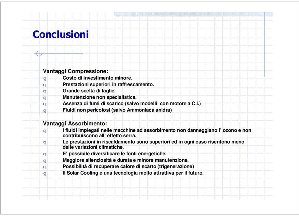 ) q Fluidi non pericolosi (salvo Ammoniaca anidra) Vantaggi Assorbimento: q I fluidi impiegati nelle macchine ad assorbimento non danneggiano l ozono e non contribuiscono all effetto serra.