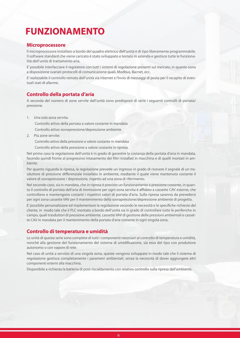 E possibile interfacciare il regolatore con tutti i sistemi di regolazione presenti sul mercato, in quanto sono a disposizione svariati protocolli di comunicazione quali, Modbus, Bacnet, ecc.